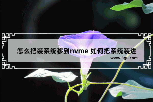 怎么把装系统移到nvme 如何把系统装进硬盘