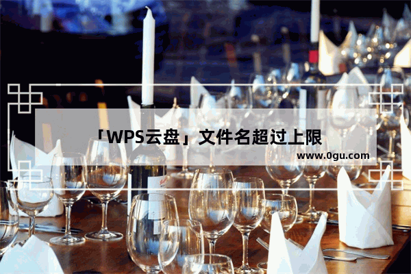 「WPS云盘」文件名超过上限