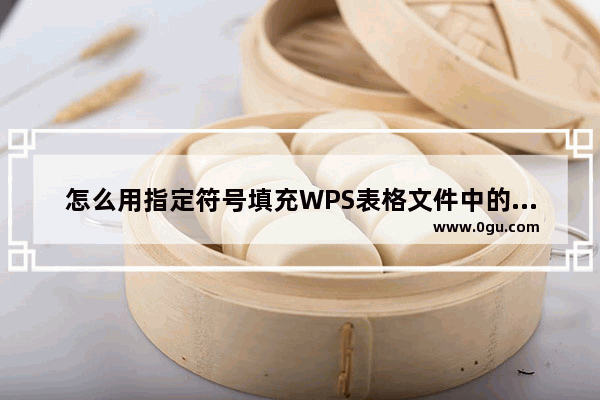 怎么用指定符号填充WPS表格文件中的大量空白单元格？怎么做