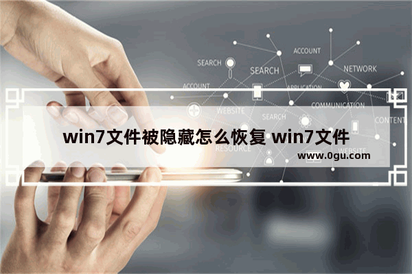 win7文件被隐藏怎么恢复 win7文件被隐藏怎么恢复正常