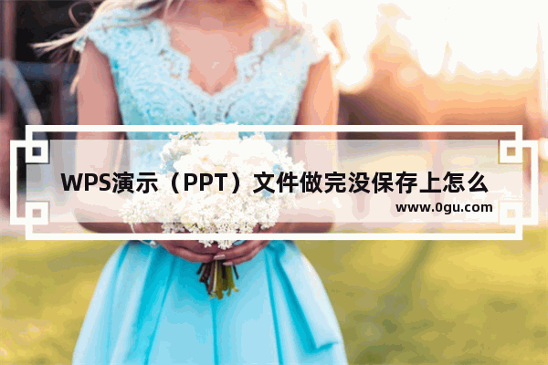 WPS演示（PPT）文件做完没保存上怎么找回来？