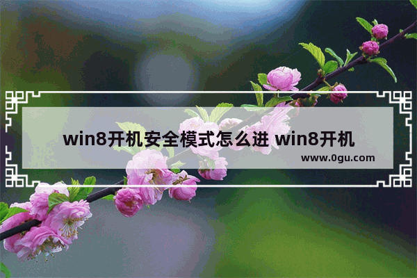 win8开机安全模式怎么进 win8开机安全模式怎么进不去