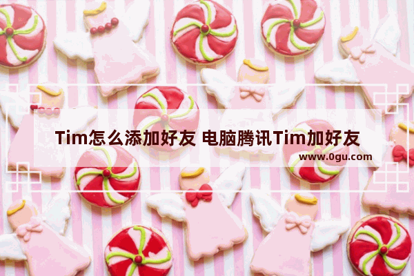 Tim怎么添加好友 电脑腾讯Tim加好友的方法
