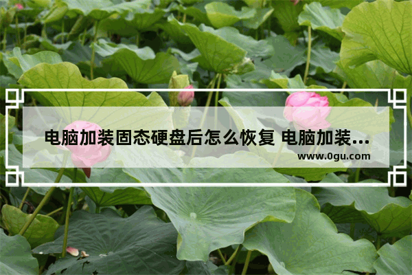 电脑加装固态硬盘后怎么恢复 电脑加装固态硬盘后怎么进入原来的硬盘