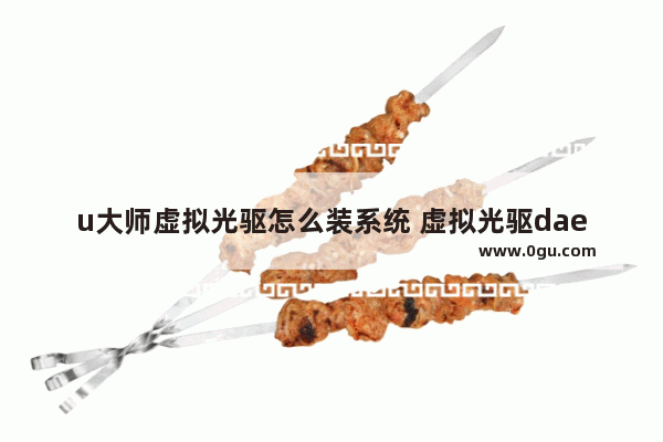 u大师虚拟光驱怎么装系统 虚拟光驱daemon安装