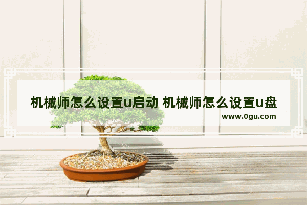 机械师怎么设置u启动 机械师怎么设置u盘第一启动