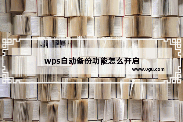 wps自动备份功能怎么开启