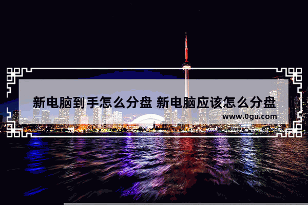 新电脑到手怎么分盘 新电脑应该怎么分盘