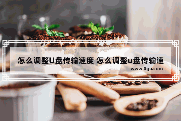 怎么调整U盘传输速度 怎么调整u盘传输速度快