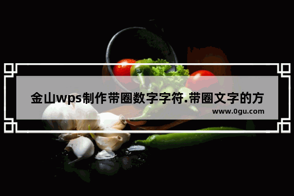 金山wps制作带圈数字字符.带圈文字的方法