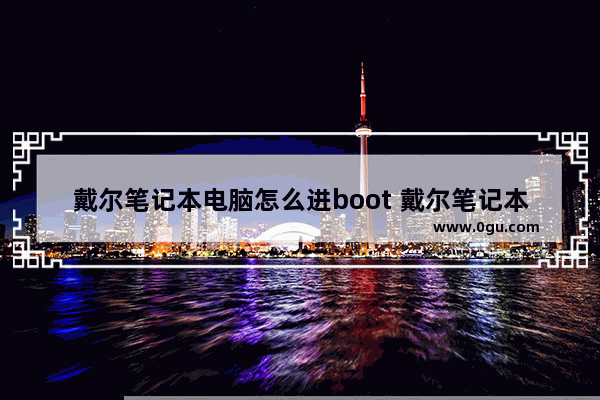 戴尔笔记本电脑怎么进boot 戴尔笔记本电脑怎么进去安全模式