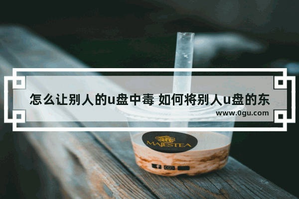 怎么让别人的u盘中毒 如何将别人u盘的东西放到自己的u盘