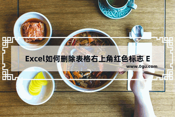 Excel如何删除表格右上角红色标志 Excel删除表格右上角红色标志的方法