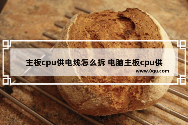 主板cpu供电线怎么拆 电脑主板cpu供电电源接法图解