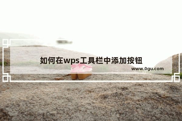 如何在wps工具栏中添加按钮