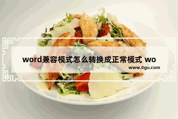word兼容模式怎么转换成正常模式 word兼容模式转换成正常模式的方法