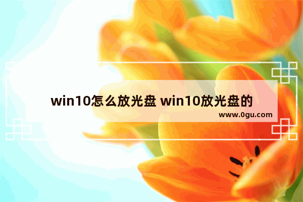 win10怎么放光盘 win10放光盘的地方怎么打开