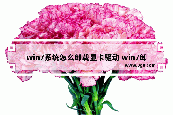 win7系统怎么卸载显卡驱动 win7卸载显卡驱动后无法正常开机