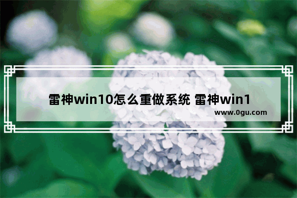 雷神win10怎么重做系统 雷神win10怎么重装系统