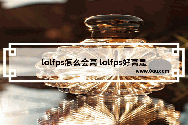 lolfps怎么会高 lolfps好高是怎么回事