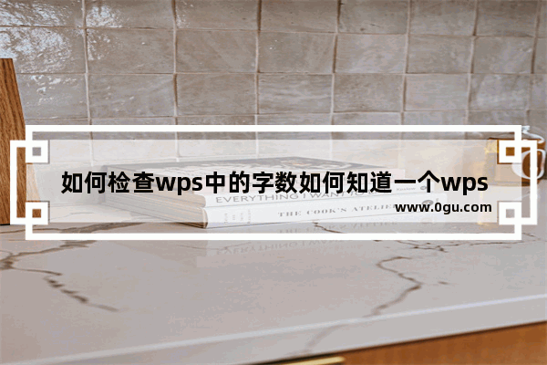 如何检查wps中的字数如何知道一个wps文档有多少字