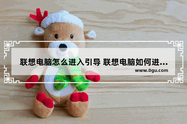 联想电脑怎么进入引导 联想电脑如何进入引导界面