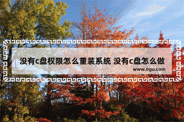 没有c盘权限怎么重装系统 没有c盘怎么做系统