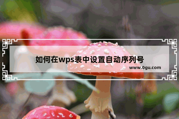 如何在wps表中设置自动序列号