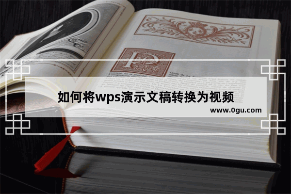 如何将wps演示文稿转换为视频