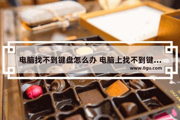 电脑找不到键盘怎么办 电脑上找不到键盘怎么办