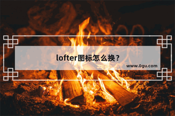 lofter图标怎么换？