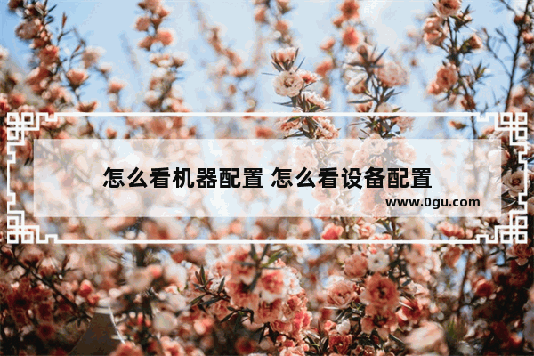怎么看机器配置 怎么看设备配置