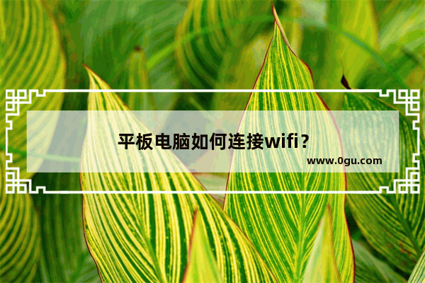 平板电脑如何连接wifi？