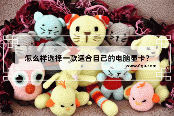 怎么样选择一款适合自己的电脑显卡？