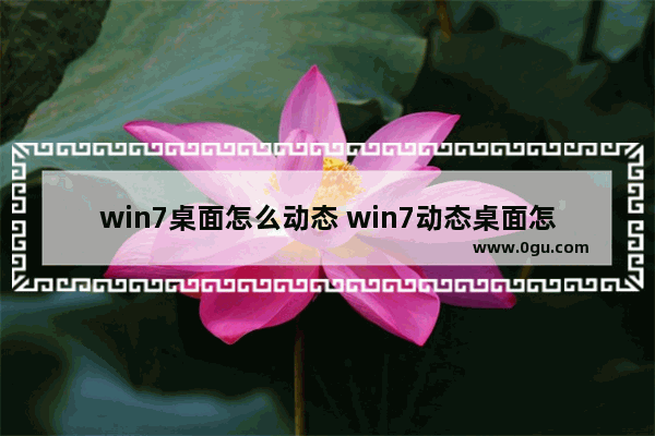 win7桌面怎么动态 win7动态桌面怎么弄