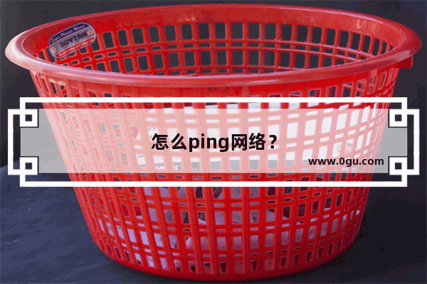 怎么ping网络？