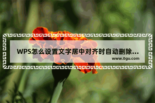 WPS怎么设置文字居中对齐时自动删除段落缩进？