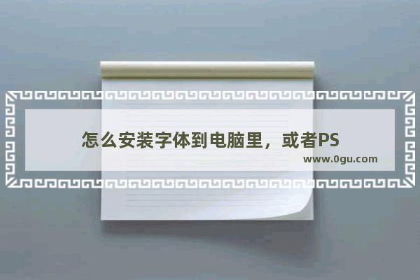 怎么安装字体到电脑里，或者PS