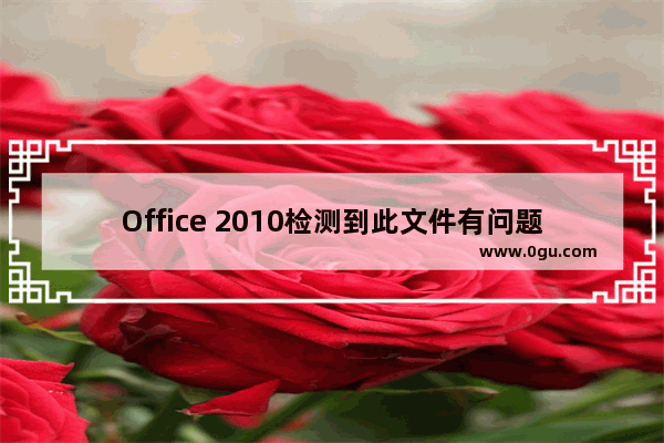 Office 2010检测到此文件有问题如何处理？