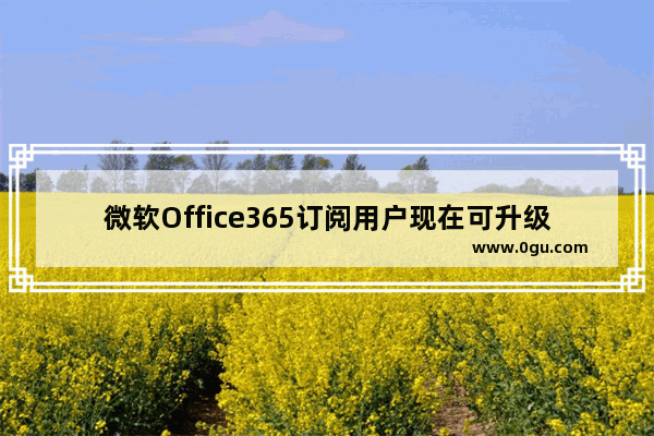 微软Office365订阅用户现在可升级Office2016正式版(附购买地址)