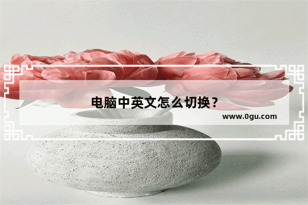 电脑中英文怎么切换？