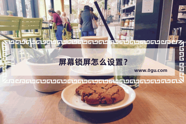 屏幕锁屏怎么设置？