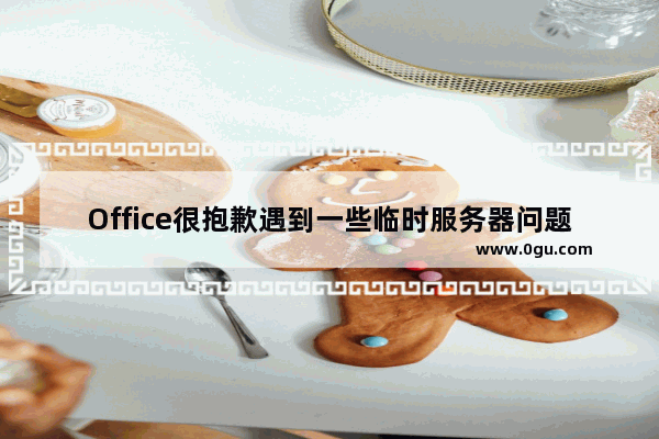 Office很抱歉遇到一些临时服务器问题怎么解决?