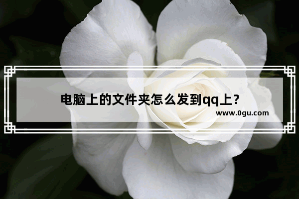 电脑上的文件夹怎么发到qq上？