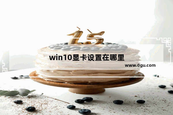 win10显卡设置在哪里