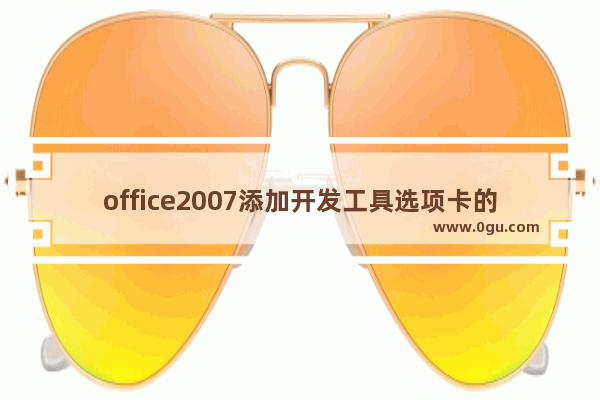 office2007添加开发工具选项卡的操作教程