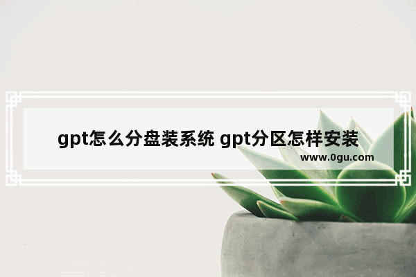 gpt怎么分盘装系统 gpt分区怎样安装系统