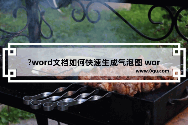 ?word文档如何快速生成气泡图 word文档在页面上插入气泡图的方法