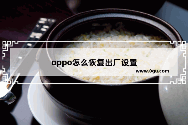 oppo怎么恢复出厂设置