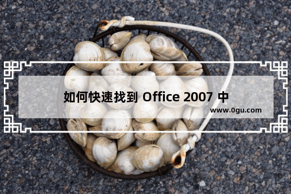 如何快速找到 Office 2007 中命令的位置？
